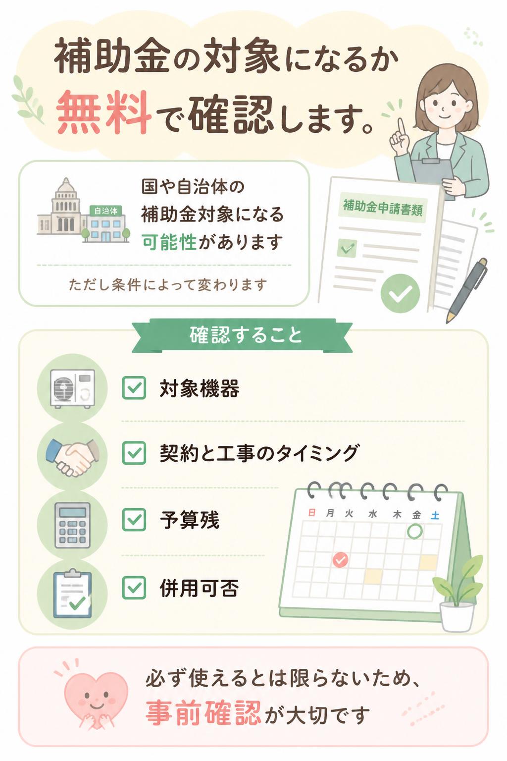 補助金について。国や自治体の補助金対象になる可能性があります。ただし年度、地域、対象機器、申請条件、予算状況により変わります。必ず使えるとは限りません。Sol Homeでは、対象機器、契約と工事のタイミング、予算残、併用可否を無料で確認します。補助金の対象になるか無料で確認します。
